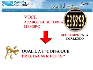 VOCÊ
 ACABOU DE SE TORNAR
 MEMBRO

                 SEU TEMPO ESTÁ
                   CORRENDO



QUAL É A 1° COISA QUE
PRECISA SER FEITA ?
 