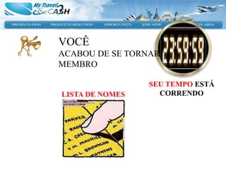 VOCÊ
ACABOU DE SE TORNAR
MEMBRO

                 SEU TEMPO ESTÁ
LISTA DE NOMES     CORRENDO
 