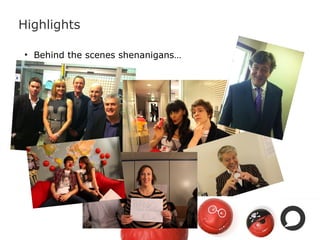 Highlights
• Behind the scenes shenanigans…
 