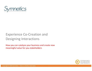 Experience Co‐Creation and 
Designing Interactions
Designing Interactions
How you can catalyze your business and create new 
meaningful value for you stakeholders
      g              y
 
