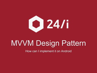 MVVM Design Pattern
How can I implement it on Android
 