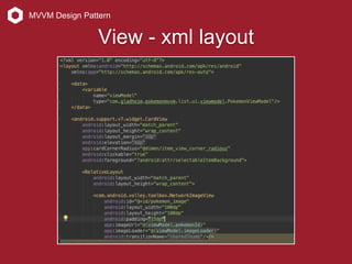 MVVM Design Pattern
View - xml layout
 