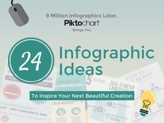 9 Million Infographics Later,
24 Infographic
Ideas
To Inspire Your Next Beautiful Creation
Brings You
 