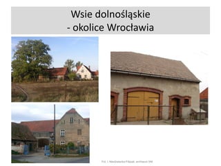 Wsie dolnośląskie
- okolice Wrocławia

Fot. I. Niedźwiecka-Filipiak, archiwum IAK

 