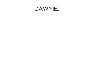 DAWNIEJ

 