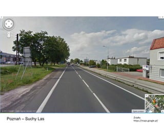 Poznań – Suchy Las

Źródło:
https://maps.google.pl/

 