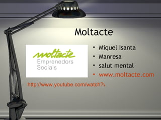 Moltacte Miquel Isanta Manresa salut mental www.moltacte.com http://www.youtube.com/watch?v=7UaeAVHjcNI&feature=related 