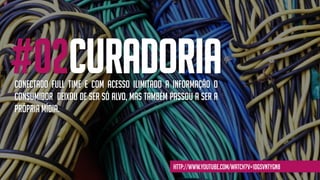 #02CuradoriaConectado full time e com acesso ilimitado a informação o
consumidor DEIXOU DE SER SÓ ALVO, MAS TAMBÉM PASSOU A SER A
própria mídia.
http://www.youtube.com/watch?v=1dgSvnTygN8
 