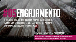 #05engajamento
http://www2.hiren.info/desktopwallpapers/3d/bionic-eye.jpg
http://www.projetoreservado.com/marketing/um-garoto-brinquedos-
perdidos-e-a-lego-um-caso-para-se-lembrar#.UgToTdLVB5s
O conteúdo deve ter uma linguagem própria, estruturada de
acordo com a audiência e que seja capaz de promover
efetivamenteo diálogonos diferentesmeios.
Conteúdo+ Contexto colaboração
=
 
