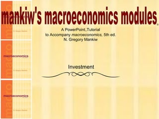 Chapter Seventeen 1
A PowerPoint™Tutorial
to Accompany macroeconomics, 5th ed.
N. Gregory Mankiw
®
Investment
 
