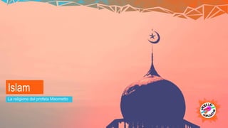 Islam
La religione del profeta Maometto
 