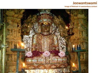 Jeewantswami
Image of Mahavir in swetambara context
 