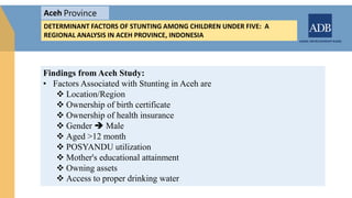 Aceh
DETERMINANT FACTORS OF STUNTING AMONG CHILDREN UNDER FIVE: A
REGIONAL ANALYSIS IN ACEH PROVINCE, INDONESIA
Province
F...