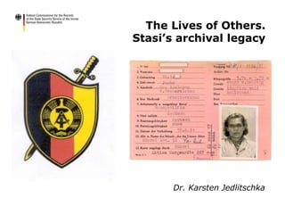 The Lives of Others.
Stasi’s archival legacy
Dr. Karsten Jedlitschka
 