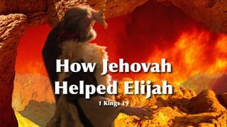 How Jehovah


Helped Elijah
1 Kings 19
 