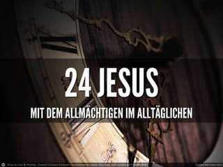 24 Jesus - Mit dem Allmächtigen im Alltäglichen
