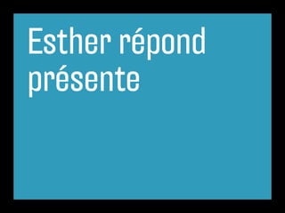 Esther répond
présente