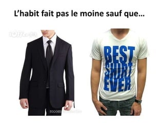 L’habit fait pas le moine sauf que…
 