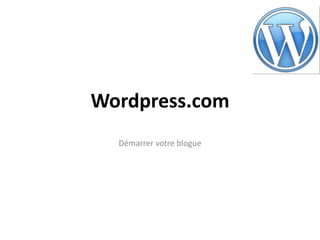 Wordpress.com
  Démarrer votre blogue
 