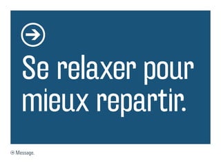 Se relaxer pour
  mieux repartir.
Message.
 