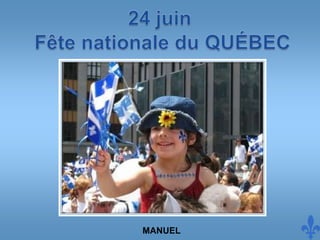 24 juin Fête nationale du QUÉBEC MANUEL 