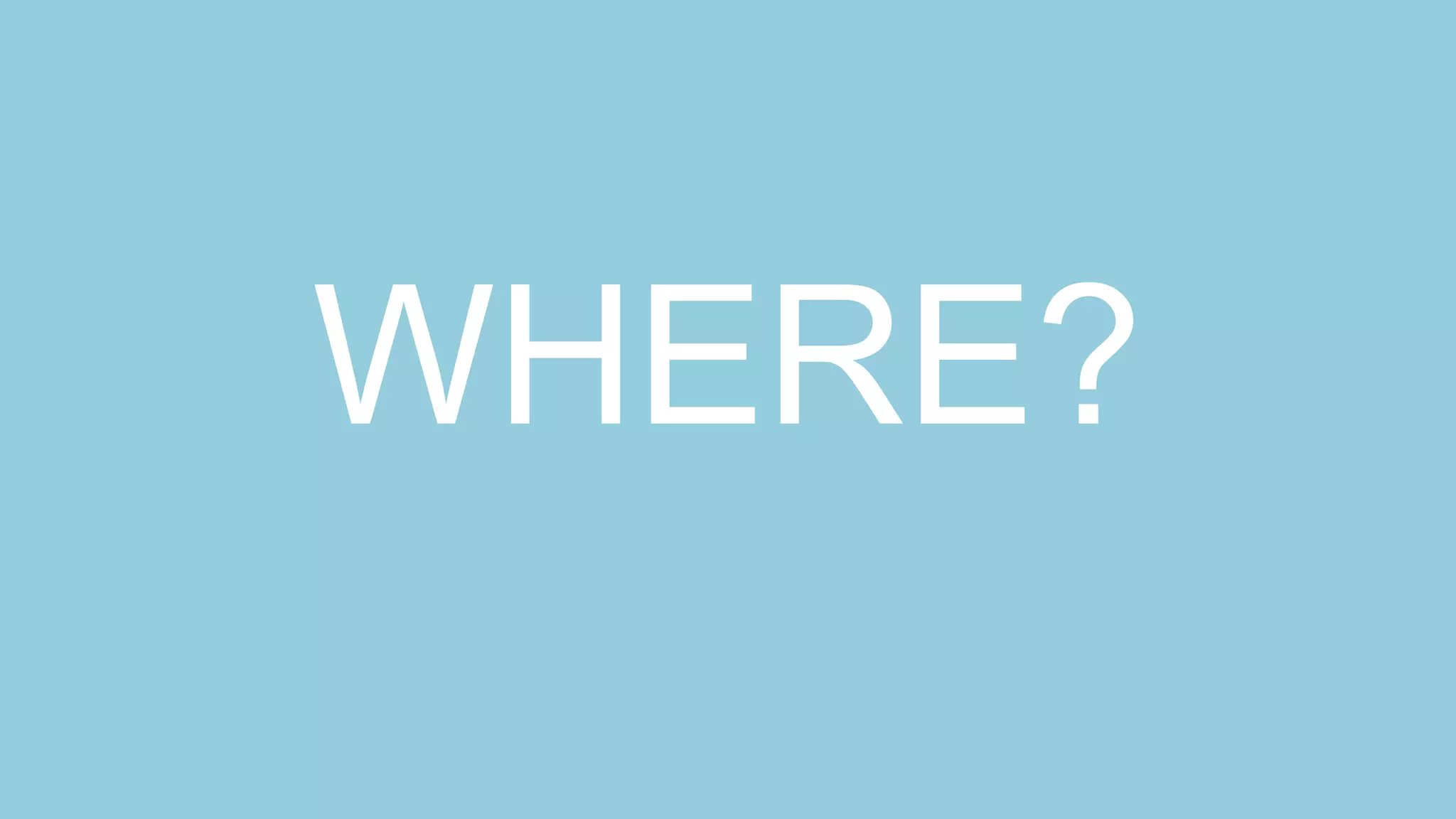 WHERE?
 