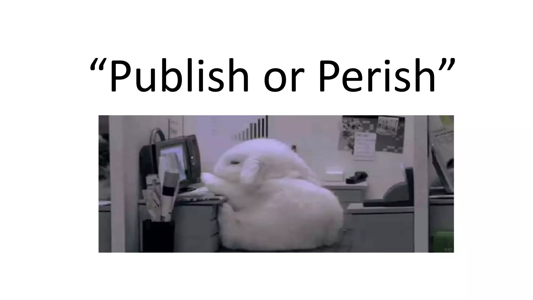 “Publish or Perish”
 