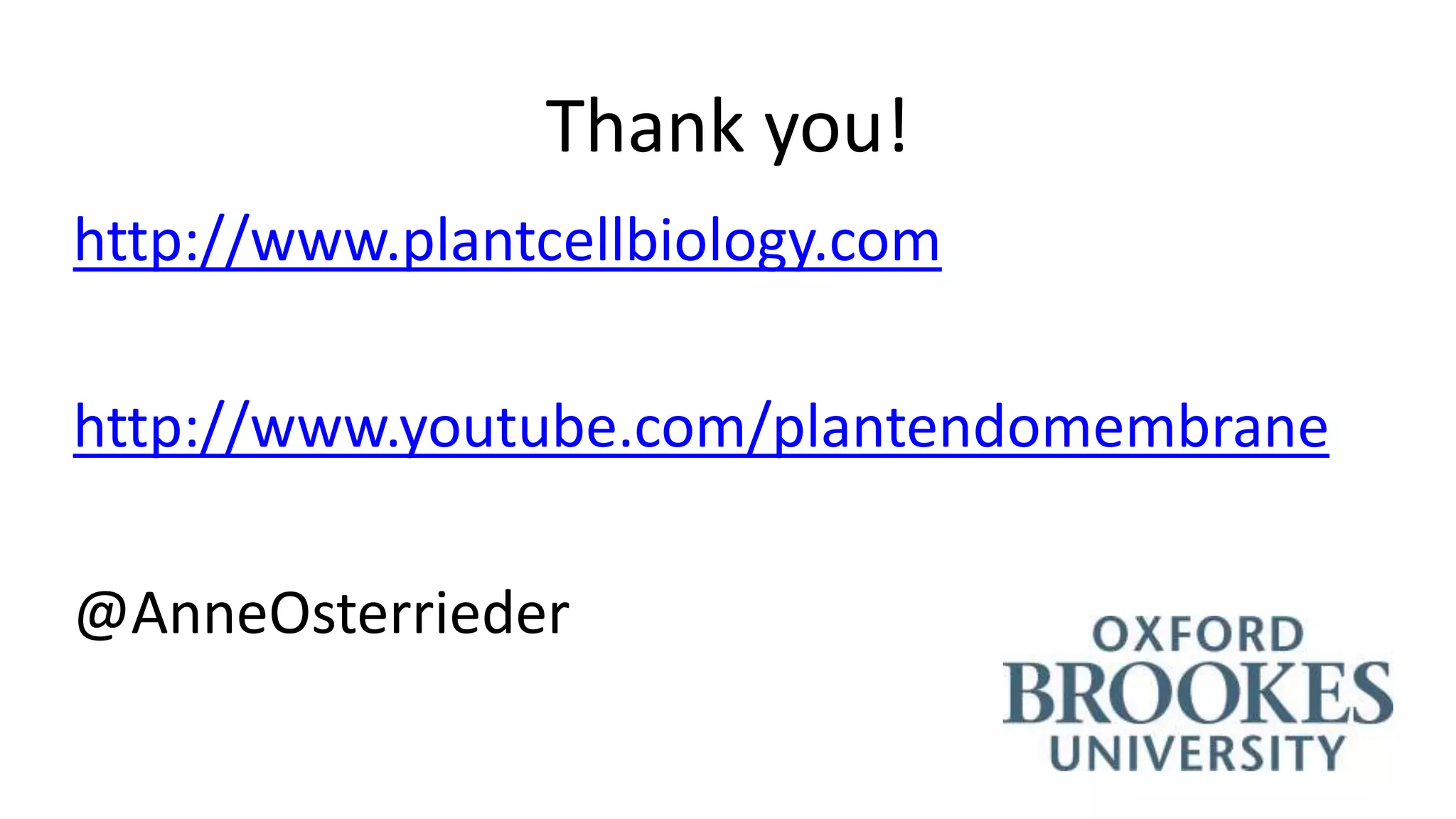 Thank you!
http://www.plantcellbiology.com
http://www.youtube.com/plantendomembrane
@AnneOsterrieder
 