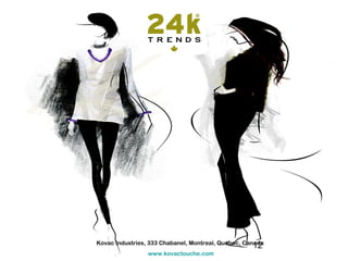 Kovac Industries, 333 Chabanel, Montreal, Quebec, Canada
                                                    12
                 www.kovactouche.com
 