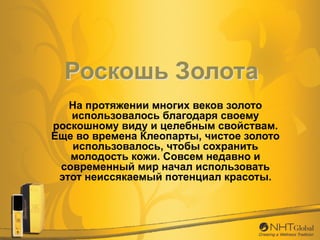 На протяжении многих веков золото
использовалось благодаря своему
роскошному виду и целебным свойствам.
Еще во времена Кле...