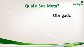 Qual a Sua Meta?
Obrigado
 