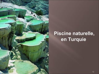 Piscine naturelle,
en Turquie

12

 