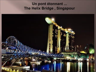 Un pont étonnant ...
The Helix Bridge , Singapour

15

 