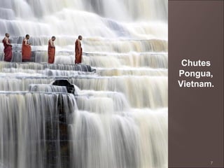 Chutes
Pongua,
Vietnam.

7

 