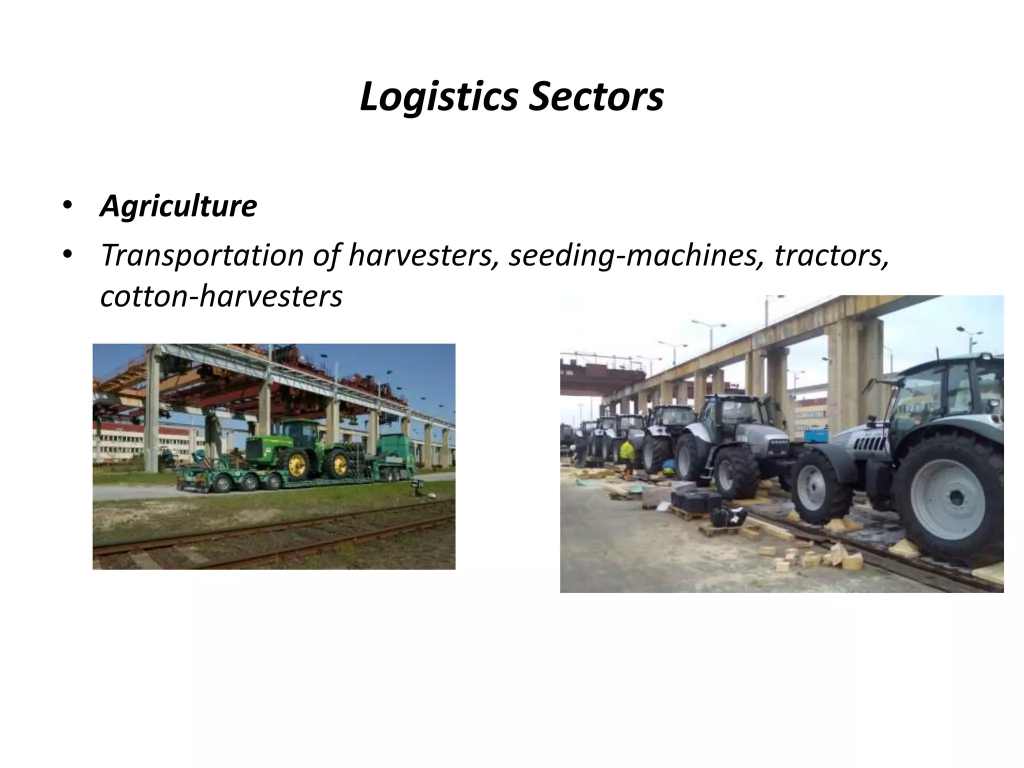 Logistics Sectors
• Agriculture
• Transportation of harvesters, seeding-machines, tractors,
cotton-harvesters
 