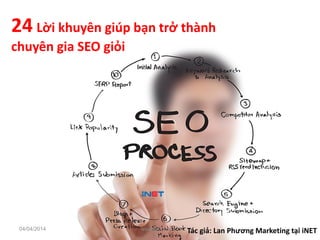 24 Lời khuyên giúp bạn trở thành
chuyên gia SEO giỏi
Tác giả: Lan Phương Marketing tại iNET04/04/2014 www.iNET.edu.vn 1
 