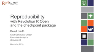 Reproducibility
with Revolution R Open
and the checkpoint package
David Smith
March 24 2015
Chief Community Officer
Revolution Analytics
@revodavid
 