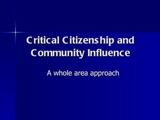 Critical Citizenship and Community Influence A whole area approach 