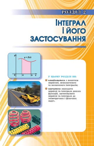 РОЗДІЛ 2
ВНТЕГРАА
В ЙОГО
ЗАСТОСУВАННЯ
У ЦЬОМУ РОЗДІЛІ ВИ:
О ознайомитеся з поняттям
первісної, невизначеного
та визначеного інтегралів;
О навчитеся знаходити
первісні та інтеграли деяких
функцій, застосовувати
первісні та інтеграли до
геометричних і фізичних
задач.
 