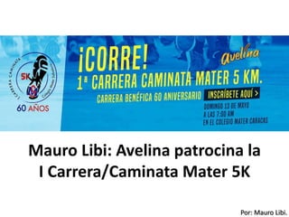 Por: Mauro Libi.
Mauro Libi: Avelina patrocina la
I Carrera/Caminata Mater 5K
 