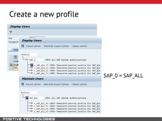 Create a new profile
SAP_0 = SAP_ALL
 