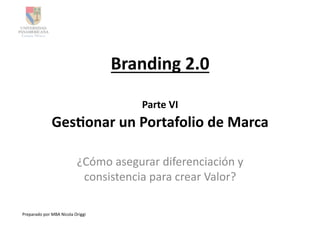 Branding	
  2.0	
  

                                                       Parte	
  VI	
  
                     Ges3onar	
  un	
  Portafolio	
  de	
  Marca	
  

                                       ¿Cómo	
  asegurar	
  diferenciación	
  y	
  
                                        consistencia	
  para	
  crear	
  Valor?	
  

Preparado	
  por	
  MBA	
  Nicola	
  Origgi	
  
 