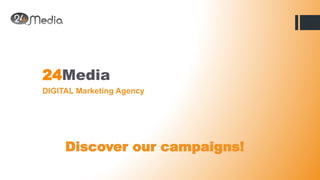 24Media
DIGITAL Marketing Agency
Discover our campaigns!
 
