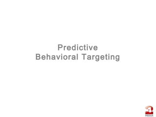 Predictive
Behavioral Targeting
 