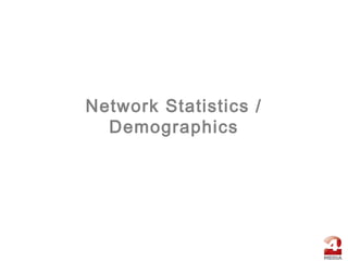 Network Statistics /
Demographics
 