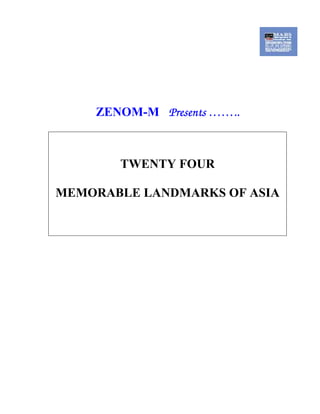 ZENOM-M Presents ……..Presents ……..Presents ……..Presents ……..
TWENTY FOUR
MEMORABLE LANDMARKS OF ASIA
 