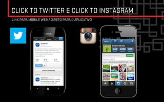 CLICK TO TWITTER E CLICK TO INSTAGRAM
LINK PARA MOBILE WEB / DIRETO PARA O APLICATIVO
 