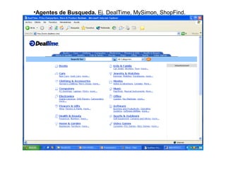 •Agentes de Busqueda. Ej. DealTime, MySimon, ShopFind.
 