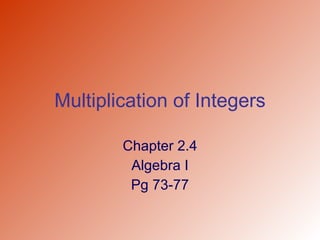 Multiplication of Integers Chapter 2.4 Algebra I Pg 73-77 