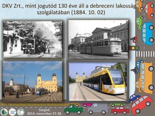 DKV Zrt., mint jogutód 130 éve áll a debreceni lakosság 
szolgálatában (1884. 10. 02) 
 
